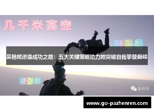 吴艳妮逆袭成功之路：五大关键策略助力她突破自我攀登巅峰
