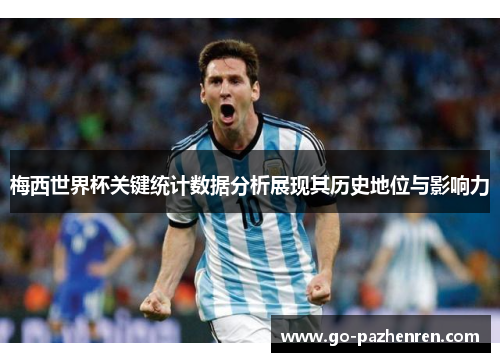 梅西世界杯关键统计数据分析展现其历史地位与影响力