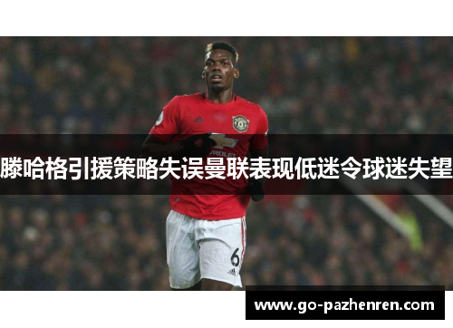 滕哈格引援策略失误曼联表现低迷令球迷失望