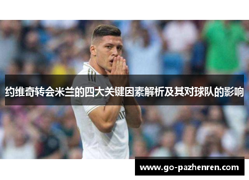 约维奇转会米兰的四大关键因素解析及其对球队的影响