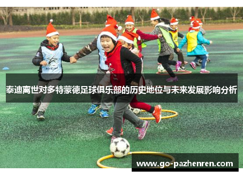 泰迪离世对多特蒙德足球俱乐部的历史地位与未来发展影响分析