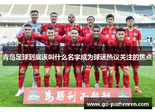 青岛足球到底该叫什么名字成为球迷热议关注的焦点