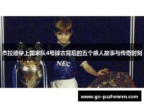 杰拉德穿上国家队4号球衣背后的五个感人故事与传奇时刻