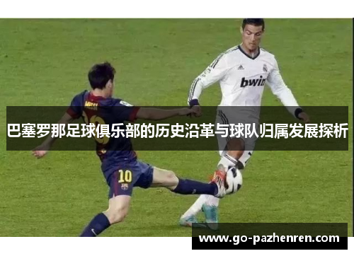 巴塞罗那足球俱乐部的历史沿革与球队归属发展探析