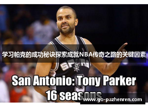 学习帕克的成功秘诀探索成就NBA传奇之路的关键因素 学习帕克的成功秘诀探索成就NBA传奇之路的关键因素