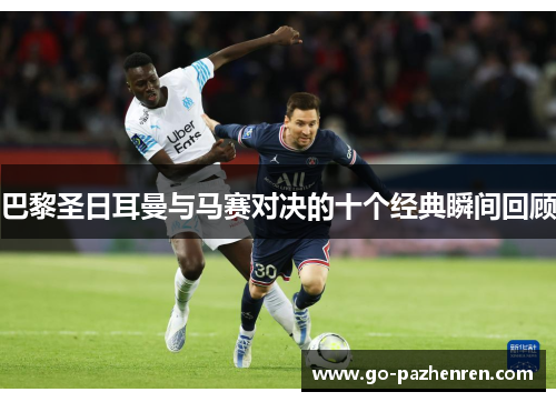 巴黎圣日耳曼与马赛对决的十个经典瞬间回顾