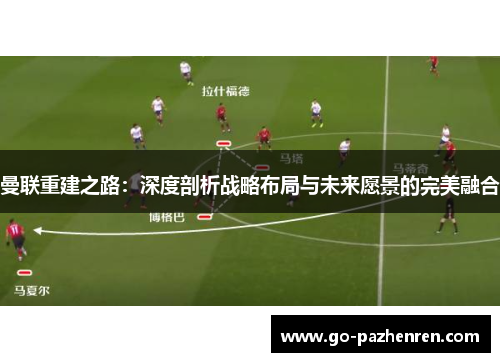 曼联重建之路：深度剖析战略布局与未来愿景的完美融合