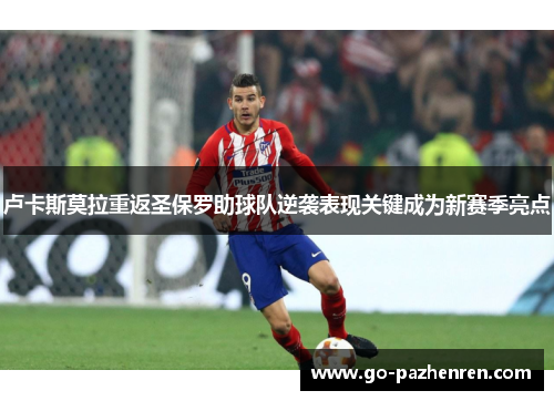 卢卡斯莫拉重返圣保罗助球队逆袭表现关键成为新赛季亮点