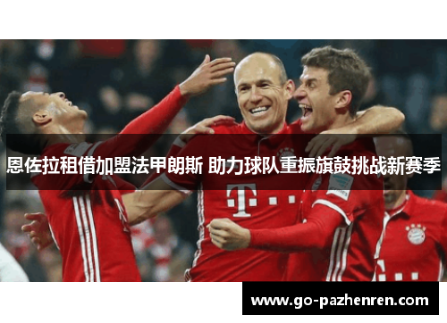 恩佐拉租借加盟法甲朗斯 助力球队重振旗鼓挑战新赛季